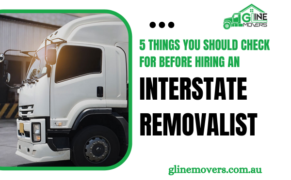 5 Things You Should Check For Before Hiring An Interstate Removalist