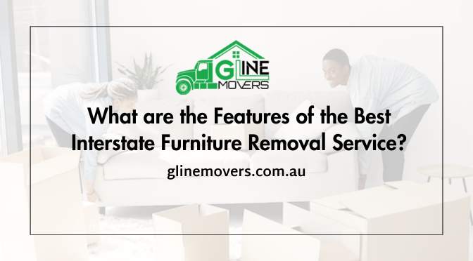 What are the Features of the Best Interstate Furniture Removal Service?